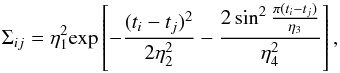\begin{equation} \Sigma_{ij} = \eta_1^2 \mathrm{exp}\left[ -\frac{(t_i-t_j)^2}{2\eta_2^2} - \frac{2\sin^2{\frac{\pi (t_i-t_j)}{\eta_3}}}{\eta_4^2} \right] , \end{equation}
