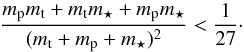 \begin{equation} \frac{m_{\rm p} m_{\rm t} + m_{\rm t} m_{\star}+ m_{\rm p} m_{\star}}{(m_{\rm t} + m_{\rm p} + m_{\star})^2 } < \frac{1}{27}\cdot \label{eq:gasch} \end{equation}