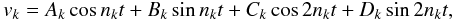 \begin{eqnarray} \begin{aligned} v_{k} = A_{k} \cos n_k t+ B_{k} \sin n_k t + C_{k} \cos 2 n_k t + D_{k} \sin 2 n_k t , \end{aligned} \label{eq:RVeq} \end{eqnarray}