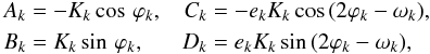 \begin{eqnarray} \begin{aligned} A_{k} &=- K_{k} \cos\,\varphi_{k} , &C_{k} &=- e_{k}K_k \cos\, (2\varphi_{k}-\omega_{k}) ,\\ B_{k}&= K_{k} \sin\,\varphi_{k} , &D_{k}&= e_{k}K_{k} \sin\, (2\varphi_{k}-\omega_{k}) , \\ \end{aligned} \label{eq:RV1val} \end{eqnarray}