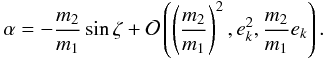 \begin{eqnarray} \begin{aligned} \alpha & = - \frac{m_2}{m_1} \sin \zeta + \gO\left(\left(\frac{m_2}{m_1}\right)^2,e_k^2,\frac{m_2}{m_1} e_k\right) . \end{aligned} \label{eq:alphalim} \end{eqnarray}