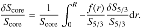 \begin{eqnarray} \frac{\delta S_{\!\rm core}}{S_{\!\rm core}}= \frac{1}{S_{\!\rm core}}\int_{0}^{R}-\frac{f(r)}{S_{\!5/3}}\frac{\delta S_{\!5/3}}{S_{\!5/3}}{\rm d}r. \end{eqnarray}