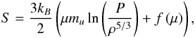 \begin{eqnarray} S=\frac{3k_{B}}{2}\left(\mu m_{u} \ln \left( \frac{P}{\rho^{5/3}}\right)+f\left( \mu \right) \right), \end{eqnarray}