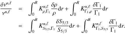 \begin{eqnarray} \frac{\delta \nu^{n,\ell}}{\nu^{n,\ell}}&=& \int_{0}^{R}K^{n,\ell}_{\rho, \Gamma_{1}} \frac{\delta \rho}{\rho} {\rm d}r + \int_{0}^{R}K^{n,\ell}_{ \Gamma_{1}, \rho} \frac{\delta \Gamma_{1}}{\Gamma_{1}} {\rm d}r \nonumber \\ &=& \int_{0}^{R}K^{n,\ell}_{S_{\!5/3}, \Gamma_{1}} \frac{\delta S_{\!5/3}}{S_{\!5/3}} {\rm d}r + \int_{0}^{R}K^{n,\ell}_{ \Gamma_{1}, S_{\!5/3}} \frac{\delta \Gamma_{1}}{\Gamma_{1}} {\rm d}r. \label{EqVarPrinc} \end{eqnarray}
