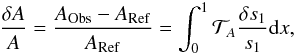 \begin{eqnarray} \frac{\delta A}{A} = \frac{A_{\rm Obs}-A_{\rm Ref}}{A_{\rm Ref}}=\int_{0}^{1}\mathcal{T}_{A}\frac{\delta s_{1}}{s_{1}}{\rm d}x, \label{EqADef} \end{eqnarray}