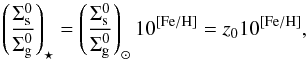 \begin{equation} \left(\frac{\Sigma_{\text{s}}^{0}}{\Sigma_{\text{g}}^{0}}\right)_{\star} = \left(\frac{\Sigma_{\text{s}}^{0}}{\Sigma_{\text{g}}^{0}}\right)_{\odot}10^{[\text{Fe}/\text{H}]} = z_{0}10^{[\text{Fe}/\text{H}]}, \label{e4} \end{equation}