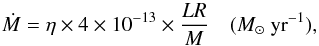\begin{equation} \dot M = \eta \times 4 \times 10^{-13} \times \frac{L R}{M} \quad (M_{\sun} ~{\rm yr}^{-1}), \label{eq:massloss} \end{equation}