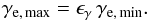 \begin{equation} \gamma_{\rm e,\,max}=\epsilon_\gamma\,\gamma_{\rm e,\,min} . \label{gmax} \end{equation}