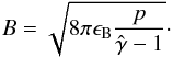\begin{equation} B=\sqrt{8\pi\epsilon_{\rm B}\frac{p}{\hat{\gamma}-1}}\cdot \end{equation}