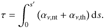 \begin{equation} \tau=\int_0^{s^\prime}\left(\alpha_{\nu,\mathrm{nt}} + \alpha_{\nu,\mathrm{th}}\right) {\rm d} s . \end{equation}