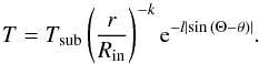 \begin{equation} T=T_{\rm sub} \left(\frac{r}{R_{\rm in}}\right)^{-k} {\rm e}^{-l\left| \sin{\left(\Theta-\theta\right)}\right|} . \label{temptorus} \end{equation}