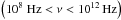 \hbox{$\left(10^8~{\rm Hz}<\nu<10^{12}\,{\rm Hz}\right)$}