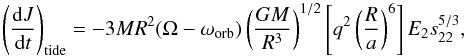 \begin{equation} \left ( {{\rm d}J \over {\rm d}t} \right )_{\rm tide}=-3MR^{2}(\Omega-\omega_{\rm orb})\left ( {GM \over R^{3}} \right )^{1/2}\left[q^{2} \left( {R\over a} \right)^{6}\right]E_{2}s_{22}^{5/3}, \end{equation}
