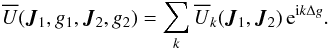 \begin{equation} \oU (\bm{J}_{1} , g_{1} , \bm{J}_{2} , g_{2}) = \sum_{k} \oU_{k} (\bm{J}_{1} , \bm{J}_{2}) \, \re^{\ri k \Delta g} . \label{harmonic_U} \end{equation}