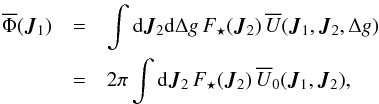 \begin{eqnarray} \oP (\bm{J}_{1}) & = & \int \rd \bm{J}_{2} \rd \Delta g \, \Fs (\bm{J}_{2}) \, \oU (\bm{J}_{1} , \bm{J}_{2} , \Delta g) \nonumber \\ & =& 2 \pi \int \rd \bm{J}_{2} \, \Fs (\bm{J}_{2}) \, \oU_{0} (\bm{J}_{1} , \bm{J}_{2}) , \label{definition_Phi_self} \end{eqnarray}