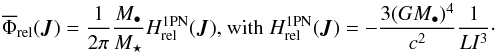 \begin{equation} \oP_{\rm rel} (\bm{J}) = \frac{1}{2 \pi} \frac{M_{\bullet}}{M_{\star}} H_{\rm rel}^{\rm 1PN} (\bm{J}) \text{, with} \; H_{\rm rel}^{\rm 1PN} (\bm{J}) = - \frac{3 (G M_{\bullet})^{4}}{c^{2}} \frac{1}{L I^{3}} \cdot \label{definition_psi_rel} \end{equation}