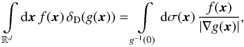 \begin{equation} \int\limits_{\mathbb{R}^{d}} \rd \bm{x} \, f (\bm{x}) \, \delta_{\rD} (g (\bm{x})) = \int\limits_{g^{-1} (0)} \rd \sigma (\bm{x}) \, \frac{f (\bm{x})}{|\nabla g (\bm{x})|} , \label{composition_Dirac} \end{equation}