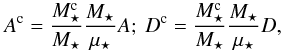 \begin{equation} A^{\rc} = \frac{M_{\star}^{\rc}}{M_{\star}} \frac{M_{\star}}{\mu_{\star}} A ;~ D^{\rc} = \frac{M_{\star}^{\rc}}{M_{\star}} \frac{M_{\star}}{\mu_{\star}} D , \label{A_D_multi_relations} \end{equation}
