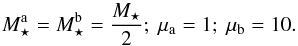 \begin{equation} M_{\star}^{\ra} = M_{\star}^{\rb} = \frac{M_{\star}}{2} ;~ \mu_{\ra} = 1 ;~ \mu_{\rb} = 10 . \label{assumption_mass} \end{equation}