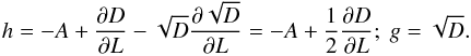 \begin{equation} h = - A + \frac{\partial D}{\partial L} - \sqrt{D} \frac{\partial \sqrt{D}}{\partial L} = - A + \frac{1}{2} \frac{\partial D}{\partial L};~ g = \sqrt{D} . \label{definition_h_g_disc} \end{equation}