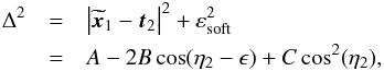 \appendix \setcounter{section}{1} \begin{eqnarray} \Delta^{2} & =& \big| \widetilde{\bm{x}}_{1} - \bm{t}_{2} \big|^{2} + \esoft^{2} \nonumber \\ & = &A - 2 B \cos (\eta_{2} - \epsilon) + C \cos^{2} (\eta_{2}) , \label{calculation_Delta_ww} \end{eqnarray}
