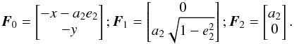 \appendix \setcounter{section}{1} \begin{equation} \bm{F}_{0} = \begin{bmatrix} - x - a_{2} e_{2} \\ - y \end{bmatrix} ; \bm{F}_{1} = \begin{bmatrix} 0 \\ a_{2} \sqrt{1 - e_{2}^{2}} \end{bmatrix} ; \bm{F}_{2} = \begin{bmatrix} a_{2} \\ 0 \end{bmatrix} . \label{definition_F} \end{equation}