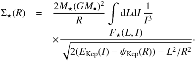 \appendix \setcounter{section}{2} \begin{eqnarray} \Sigma_{\star} (R) & =& \frac{2 M_{\star} (G M_{\bullet})^{2}}{R} \int \rd L \rd I \, \frac{1}{I^{3}} \nonumber \\ && \times \frac{F_{\star} (L , I)}{\sqrt{2 (E_{\rm Kep} (I) - \psi_{\rm Kep} (R)) - L^{2} /R^{2}}} \cdot \label{calc_SigmaStar_II} \end{eqnarray}