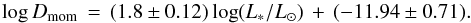\begin{equation} \mathrm{log} \,D_{\mathrm{mom}}\, =\, (1.8 \pm 0.12)\, \mathrm{log} (L_\ast/L_{\odot})\,+\, (-11.94 \pm 0.71 ). \end{equation}