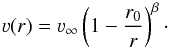 \begin{equation} \varv(r) = \varv_\infty \left( 1- \frac{r_{0}}{r} \right)^{\beta}\cdot \end{equation}