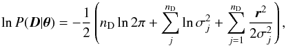 \begin{equation} \llh(\vec{D}|\pvec) = -\frac{1}{2}\left(n_\mathrm{D}\ln2\pi +\sum_j^{n_\mathrm{D}} \ln \sigma_{j}^2 + \sum_{j=1}^{n_\mathrm{D}} \frac{\vec{r}^2}{2\sigma_{j}^2} \right ), \end{equation}