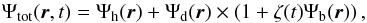 \begin{equation} \Oo \Psi_{\rm tot}({\vec r}, t) = \Psi_{\rm h}({\vec r}) + \Psi_{\rm d}({\vec r}) \times (1 + \zeta(t) \Psi_{\rm b}({\vec r}) )\,, \end{equation}