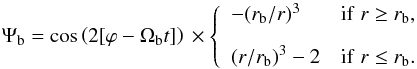 \begin{equation} \Psi_{\rm b} = \cos\left(2[\varphi-\Omega_{\rm b} t]\right)\, \times\left\{ \bea{l@{\quad}l} -(r_{\rm b}/r)^3 & {\rm if}\;r\ge r_{\rm b}, \\[2ex] (r/r_{\rm b})^3-2 & {\rm if}\;r\le r_{\rm b}. \eea \right. \end{equation}