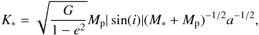\begin{equation} \label{eq05} K_* = \sqrt{\frac{G}{1-e^2}}M_\text{p}|\sin(i)|(M_*+M_\text{p})^{-1/2}a^{-1/2}, \end{equation}