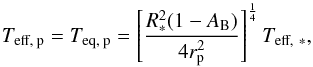 \begin{equation} \label{eq03} T_\text{eff,~p} = T_\text{eq,~p} = \left[ \frac{R_*^2(1-A_\text{B})}{4r_\text{p}^2} \right]^\frac{1}{4}T_{\text{eff},~*}, \end{equation}