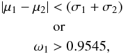 \begin{eqnarray} \label{eq:constraints} \begin{split} |\mu_{1} - \mu_{2}| &< (\sigma_{1} + \sigma_{2}) \\ &\textrm{ or } \\ \omega_{1} &> 0.9545, \end{split} \end{eqnarray}