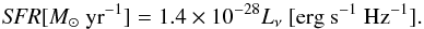 \begin{equation} \label{Kennicutt_UV} \textit{SFR} [M_{\odot} ~{\rm yr}^{-1}] = 1.4 \times 10^{-28} L_{\nu}~\rm [erg~s^{-1}~ Hz^{-1}] . \end{equation}