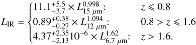 \begin{equation} \label{C&E} L_{\rm IR} = \begin{cases} 11.1^{+5.5}_{-3.7} \times L^{0.998}_{15 ~\rm\mu m}{:} &z\leqslant 0.8\\ 0.89^{+0.38}_{-0.27} \times L^{1.094}_{12 ~\rm\mu m} {:}& 0.8>z \leqslant 1.6 \\ 4.37^{+2.35}_{-2.13} 10^{-6} \times L^{1.62}_{6.7~\rm \mu m}{:}& z>1.6. \end{cases} \end{equation}