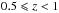 \hbox{$0.5\leqslant z <1$}