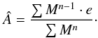 \begin{equation} \label{eq:geninfo} \hat{A}=\frac{\sum M^{n-1}\cdot e}{\sum M^n} \cdot \end{equation}