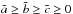 \hbox{$\tilde{a}\ge\tilde{b}\ge\tilde{c}\ge 0$}