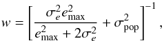\begin{equation} \label{eq:cfhtls_w} w=\left[\frac{\sigma^2_ee^2_\mathrm{max}}{e^2_\mathrm{max}+2\sigma^2_e}+\sigma^2_\mathrm{pop}\right]^{-1} , \end{equation}