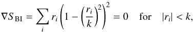 \begin{equation} \label{eq:BIW} \nabla S_\mathrm{BI}=\sum_i r_i\left( 1-\left(\frac{r_i}{k}\right)^2\right)^2 = 0 \quad \mathrm{for} \quad |r_i|<k , \end{equation}