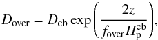 \begin{equation} D_{\over}=D_{\rm cb} \exp{\left( \frac{-2z}{f_{\over} H_{\rm p}^{\rm cb}}\right)} \label{eq_Herwig} , \end{equation}