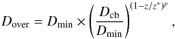 \begin{equation} D_{\over}=D_{\rm min} \times \left( \frac{D_{\rm cb}}{D_{\rm min}}\right)^{(1-z/z^*)^p}, \label{eq_Dover} \end{equation}