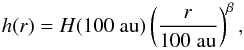 \begin{equation} h(r)=H\mathrm{(100\;au)}\left(\frac{r}{100\;\mathrm{au}}\right)^{\beta}, \end{equation}