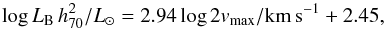 \begin{equation} \log L_{\mathrm{B}}\,h_{70}^{2}/{L_{\odot}} = 2.94 \log 2 v_{\mathrm{max}}/\mathrm{km\,s^{-1}} + 2.45, \end{equation}