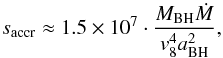 \begin{equation} s_{\rm accr}\approx 1.5\times 10^{7}\cdot \frac{M_{\rm BH} \dot{M}}{v_{8}^4 a_{\rm BH}^2}, \label{eq:sb} \end{equation}