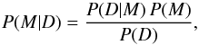 \appendix \setcounter{section}{3} \begin{equation} P(M|D)=\frac{P(D|M) \, P(M)}{P(D)}, \end{equation}