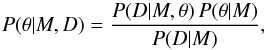 \appendix \setcounter{section}{3} \begin{equation} P(\theta|M,D)=\frac{P(D|M,\theta) \, P(\theta|M)}{P(D|M)}, \label{eq:post_para} \end{equation}