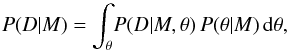 \appendix \setcounter{section}{3} \begin{equation} P(D|M)=\int_\theta \! P(D|M,\theta) \, P(\theta|M) \, \mathrm{d}\theta, \label{eq:mar_like} \end{equation}